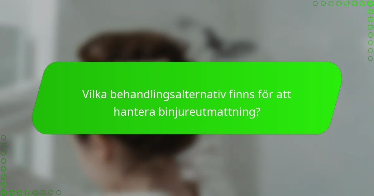 Vilka behandlingsalternativ finns för att hantera binjureutmattning?