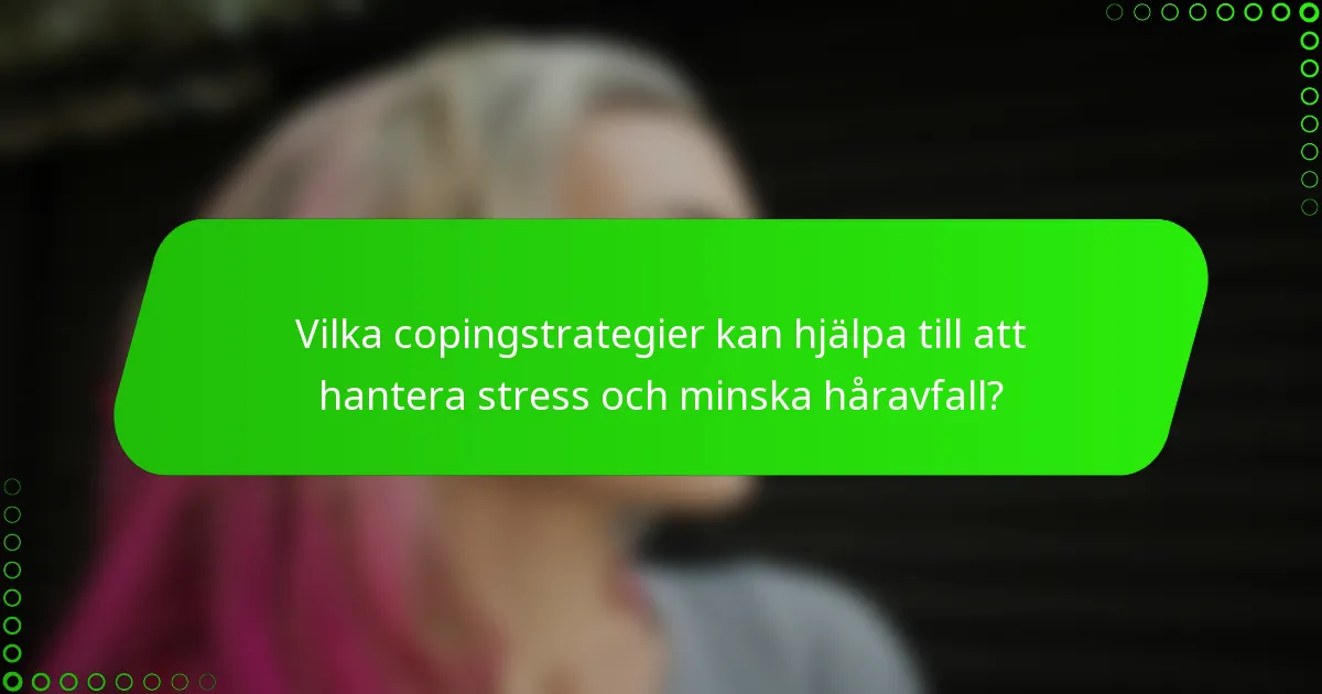 Vilka copingstrategier kan hjälpa till att hantera stress och minska håravfall?