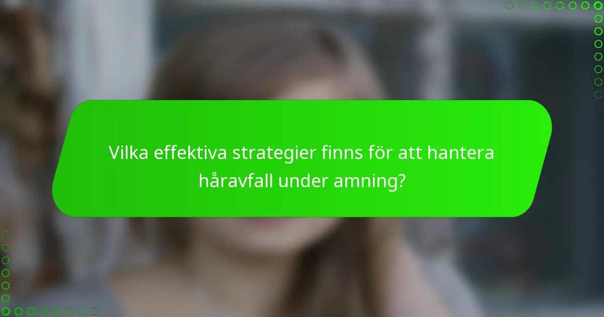 Vilka effektiva strategier finns för att hantera håravfall under amning?