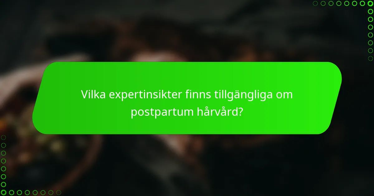 Vilka expertinsikter finns tillgängliga om postpartum hårvård?