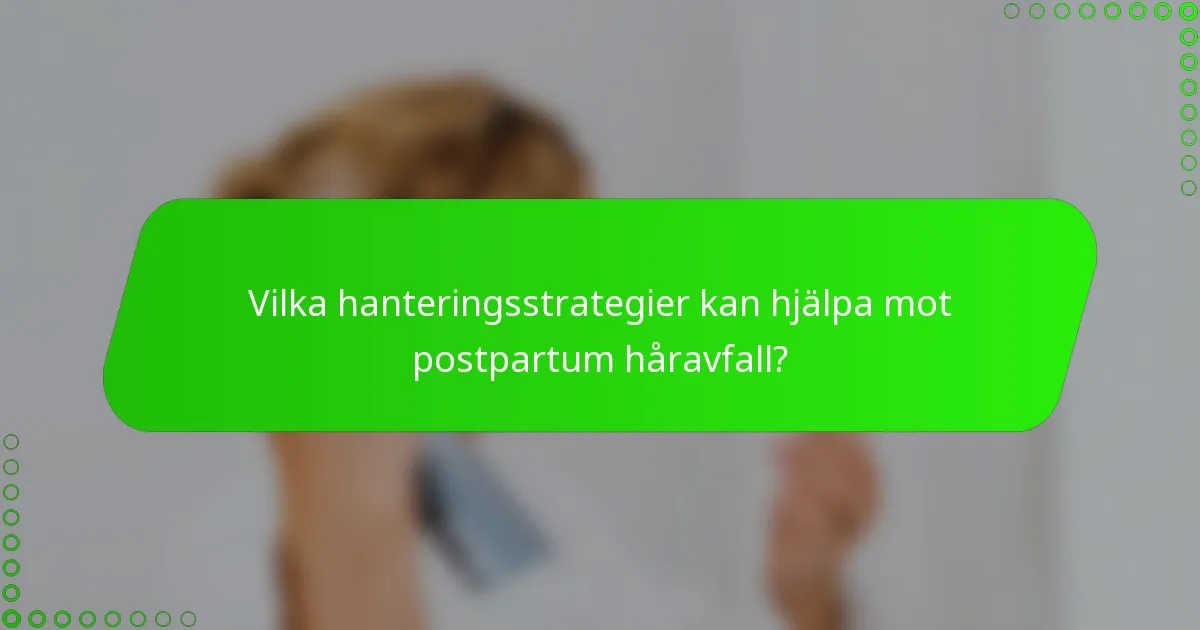 Vilka hanteringsstrategier kan hjälpa mot postpartum håravfall?