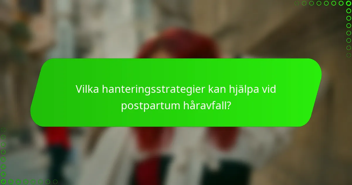 Vilka hanteringsstrategier kan hjälpa vid postpartum håravfall?