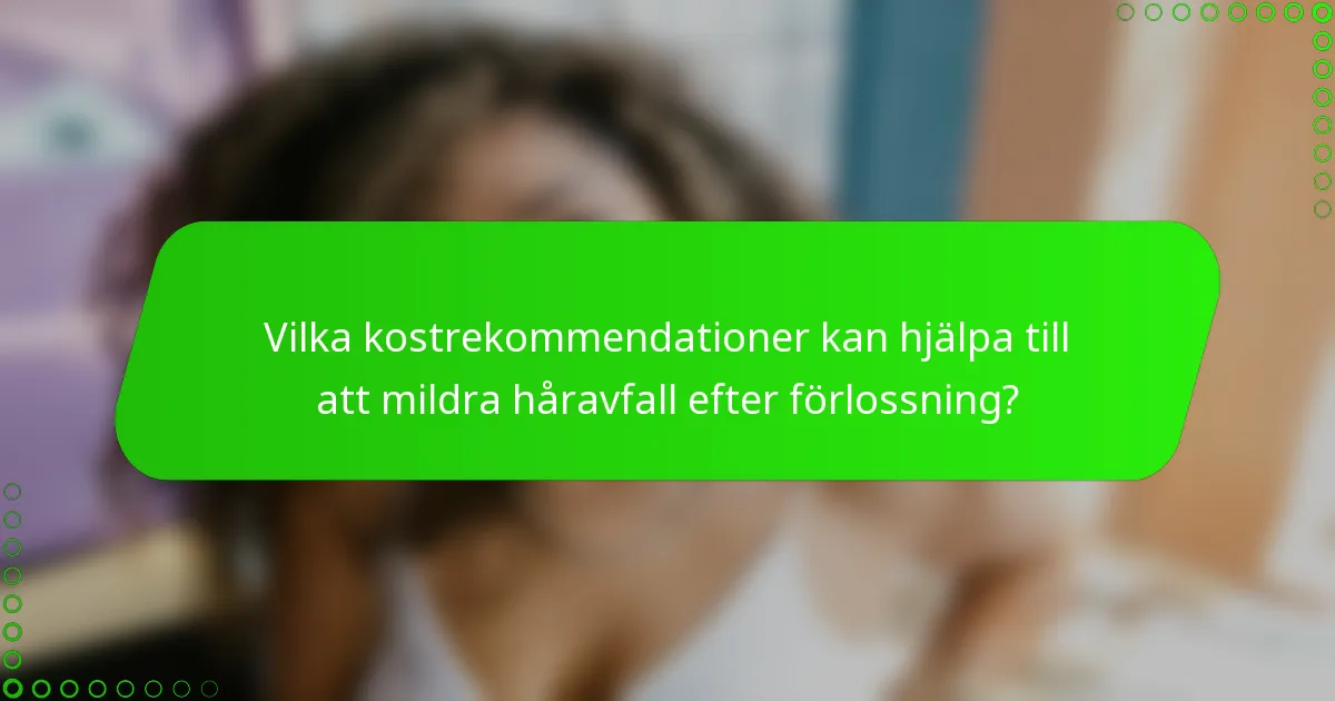 Vilka kostrekommendationer kan hjälpa till att mildra håravfall efter förlossning?