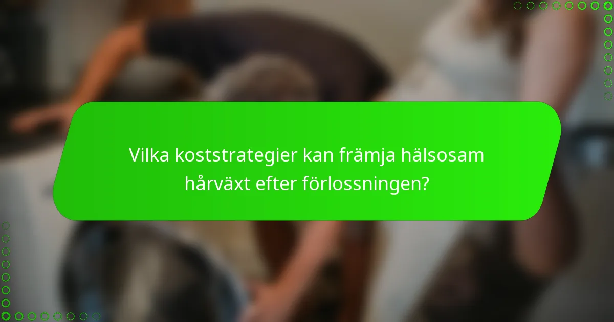 Vilka koststrategier kan främja hälsosam hårväxt efter förlossningen?