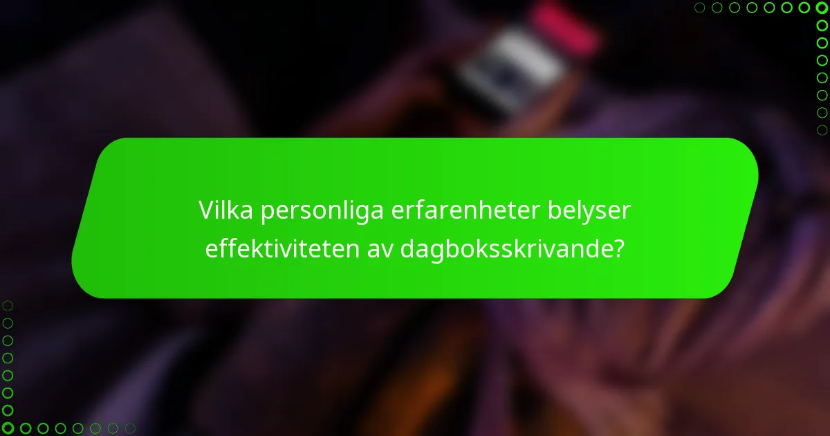 Vilka personliga erfarenheter belyser effektiviteten av dagboksskrivande?