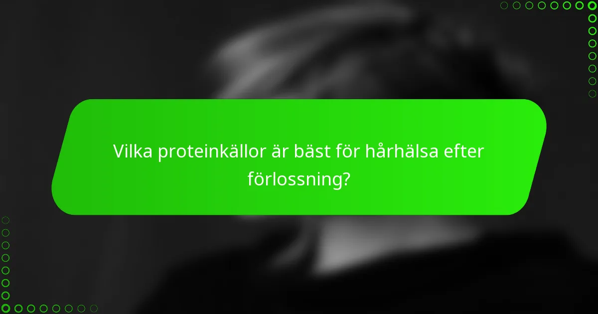 Vilka proteinkällor är bäst för hårhälsa efter förlossning?