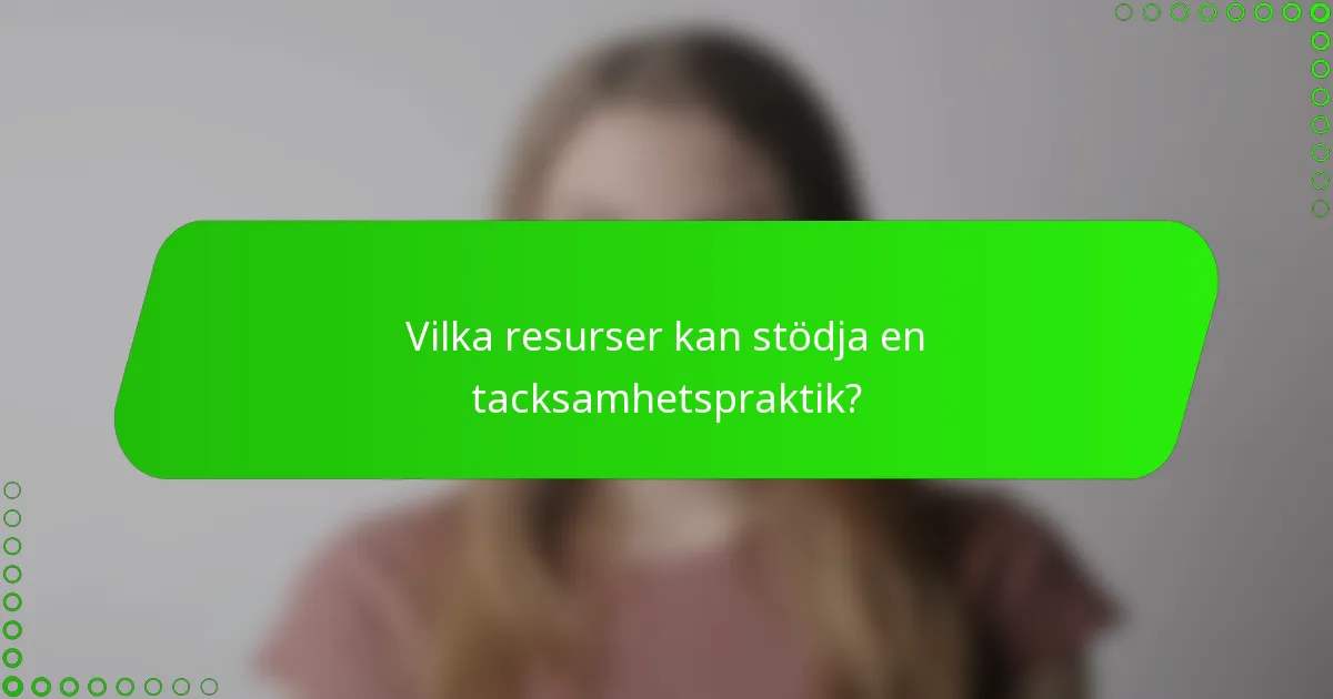 Vilka resurser kan stödja en tacksamhetspraktik?