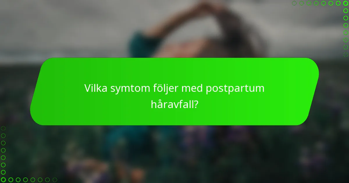 Vilka symtom följer med postpartum håravfall?
