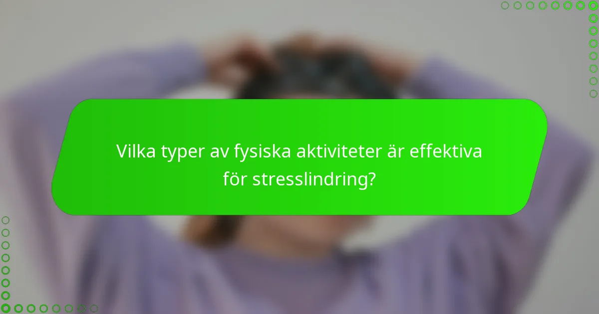 Vilka typer av fysiska aktiviteter är effektiva för stresslindring?