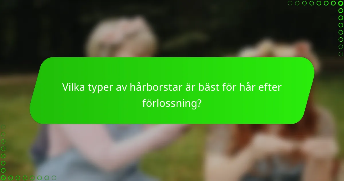 Vilka typer av hårborstar är bäst för hår efter förlossning?