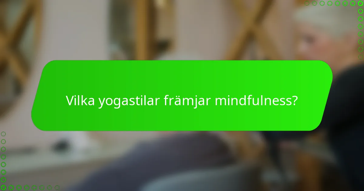 Vilka yogastilar främjar mindfulness?
