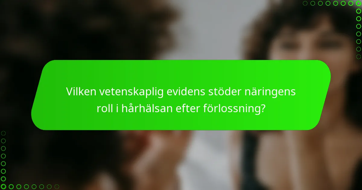 Vilken vetenskaplig evidens stöder näringens roll i hårhälsan efter förlossning?